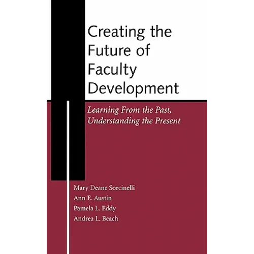 Creating the Future of Faculty Development: Learning from the Past, Understanding the Present - Hardcover