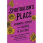 Spiritualism's Place: Reformers, Seekers, and Séances in Lily Dale - Hardcover