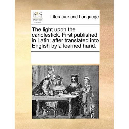 The Light Upon the Candlestick. First Published in Latin; After Translated Into English by a Learned Hand. - Paperback