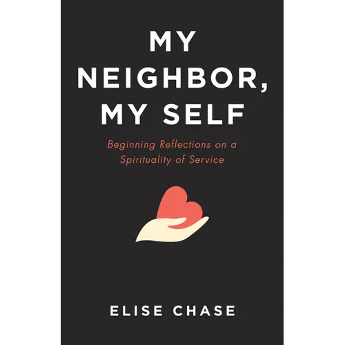 My Neighbor, My Self: Beginning Reflections on a Spirituality of Service - Paperback