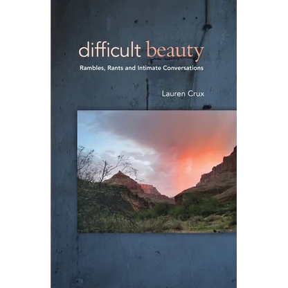 Difficult Beauty: Rambles, Rants and Intimate Conversations - Paperback