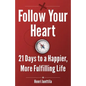 Follow Your Heart: 21 Days to a Happier, More Fulfilling Life - Paperback