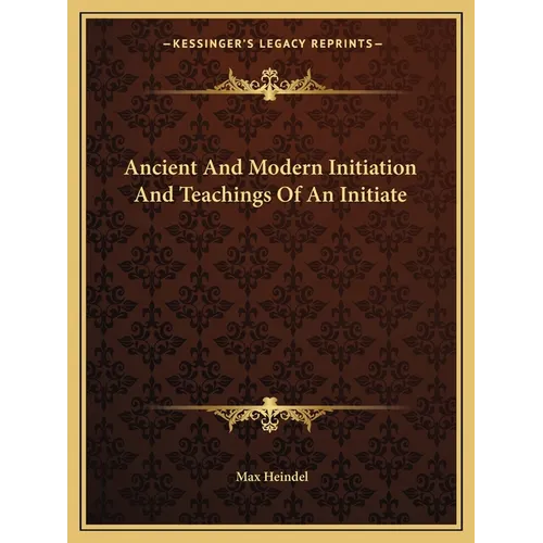 Ancient And Modern Initiation And Teachings Of An Initiate - Paperback