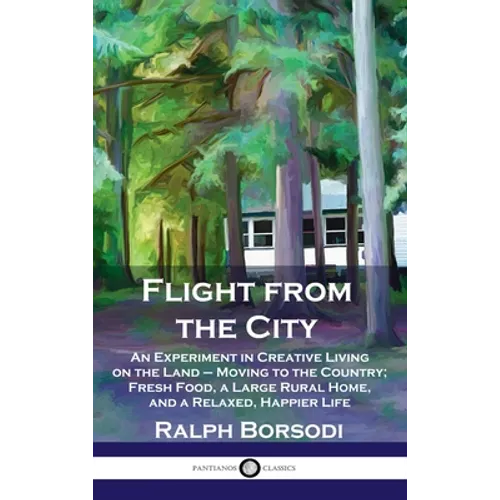 Flight from the City: An Experiment in Creative Living on the Land - Moving to the Country; Fresh Food, a Large Rural Home, and a Relaxed, H - Hardcover