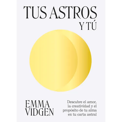 Tus Astros Y Tú: Descubre El Amor, La Creatividad Y El Propósito de Tu Alma En Tu Carta Astral - Hardcover