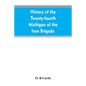 History of the Twenty-fourth Michigan of the Iron brigade, known as the Detroit and Wayne county regiment - Paperback