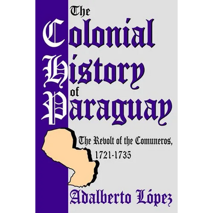 The Colonial History of Paraguay: The Revolt of the Comuneros, 1721-1735 - Paperback