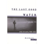 The Last Good Water: Prose and Poetry, 1988-2003 - Paperback