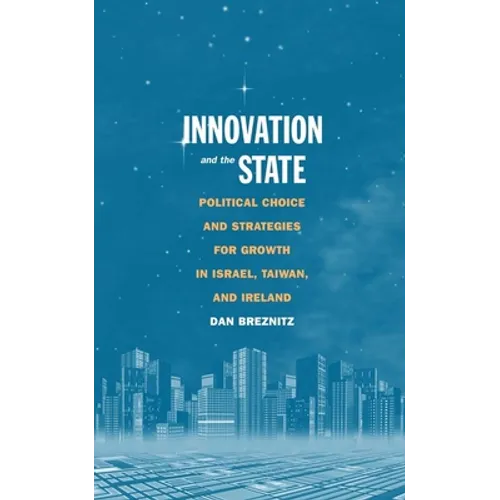 Innovation and the State: Political Choice and Strategies for Growth in Israel, Taiwan, and Ireland - Paperback