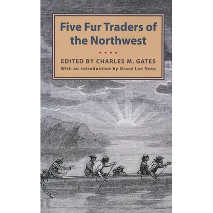 Five Fur Traders of the Northwest: Being the Narrative of Peter Pond and the Diaries of John Macdonell, Archibald N. McLeod, Hugh Faries, and Thomas C - Paperback
