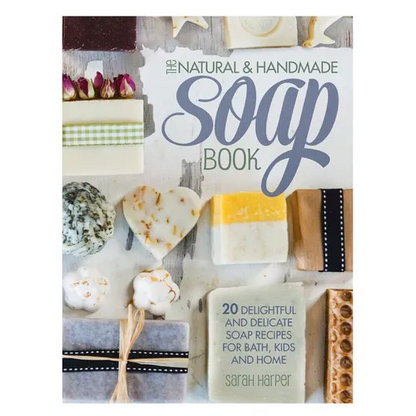 The Natural and Handmade Soap Book: 20 delightful and delicate soap recipes for bath, kids and home - Hardcover