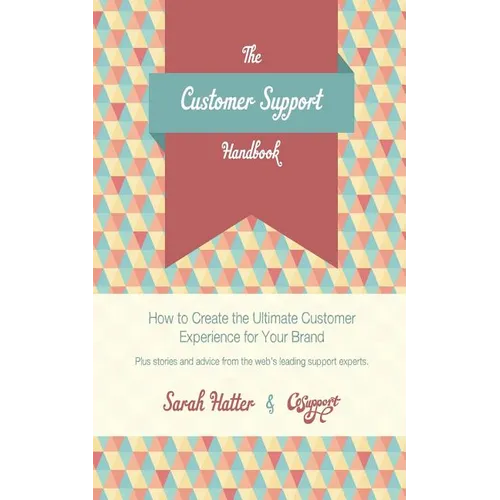 The Customer Support Handbook: How to Create the Ultimate Customer Experience for Your Brand - Paperback