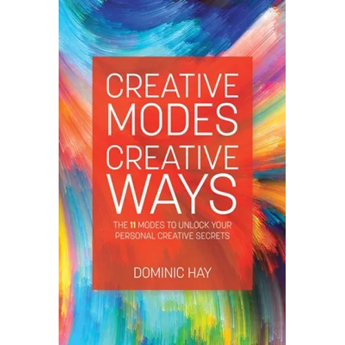 Creative Modes Creative Ways: The 11 Modes to Unlock Your Personal Creative Secrets - Paperback