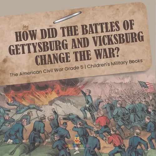 How Did the Battles of Gettysburg and Vicksburg Change the War? The American Civil War Grade 5 Children's Military Books - Paperback