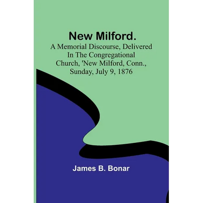 New Milford. A memorial discourse, delivered in the Congregational church, New Milford, Conn., Sunday, July 9, 1876 - Paperback