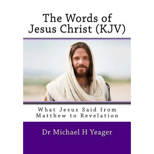 The Words of Jesus Christ (kjv): What Jesus Said from Matthew to Revelation - Paperback