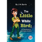 The Little White Bird; Or, Adventures In Kensington Gardens - Paperback