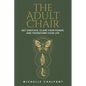 The Adult Chair: Get Unstuck, Claim Your Power, and Transform Your Life - Hardcover
