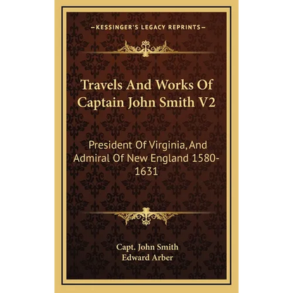 Travels And Works Of Captain John Smith V2: President Of Virginia, And Admiral Of New England 1580-1631 - Hardcover