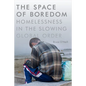 The Space of Boredom: Homelessness in the Slowing Global Order - Paperback