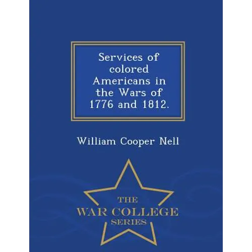 Services of Colored Americans in the Wars of 1776 and 1812. - War College Series - Paperback