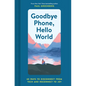 Goodbye Phone, Hello World: 65 Ways to Disconnect from Tech and Reconnect to Joy - Hardcover