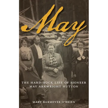 May: The Hard-Rock Life of Pioneer May Arkwright Hutton - Paperback