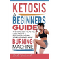Ketosis: A Beginners Guide On How The Keto Diet Helps You Lose Weight & Biologically Turn Your Body Into A Fat Burning Machine - Paperback