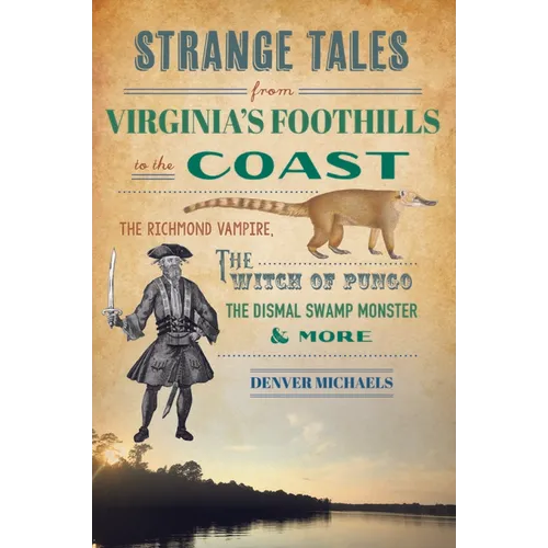 Strange Tales from Virginia's Foothills to the Coast: The Richmond Vampire, the Witch of Pungo, the Dismal Swamp Monster & More - Paperback