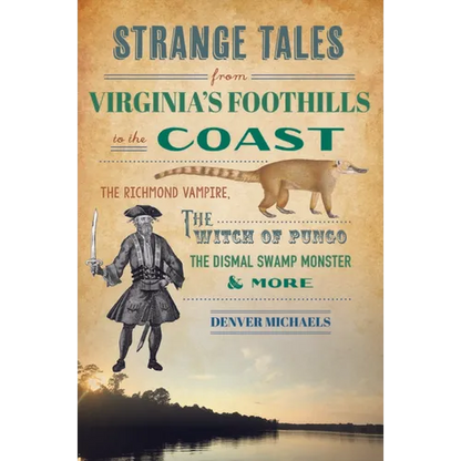 Strange Tales from Virginia's Foothills to the Coast: The Richmond Vampire, the Witch of Pungo, the Dismal Swamp Monster & More - Paperback