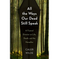 All the Ways Our Dead Still Speak: A Funeral Director on Life, Death, and the Hereafter - Hardcover
