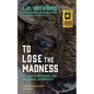 To Lose the Madness: Field Notes on Trauma, Loss and Radical Authenticity - Paperback