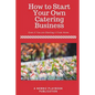 How To Start a Catering Business: Even if You are Starting it From Home - Paperback