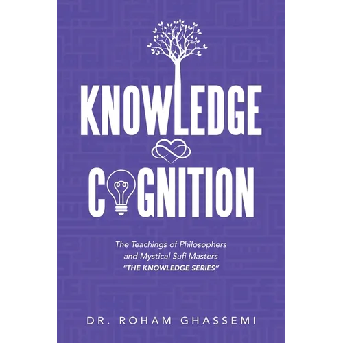 Knowledge and Cognition: The Teachings of Philosophers and Mystical Sufi Masters "The Knowledge Series " - Paperback