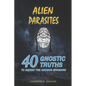 Alien Parasites: 40 Gnostic Truths to Defeat the Archon Invasion! - Paperback
