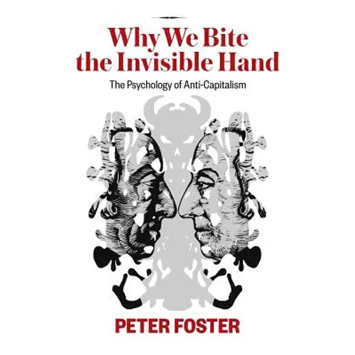 Why We Bite the Invisible Hand: The Psychology of Anti-Capitalism - Paperback