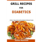 Diabetic Grill Recipes: Chicken, turkey, beef, pork, fish and vegetable and others diabetes friendly grill recipes - Paperback