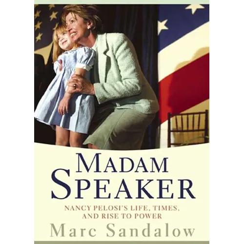Madam Speaker: Nancy Pelosi's Life, Times, and Rise to Power - Hardcover