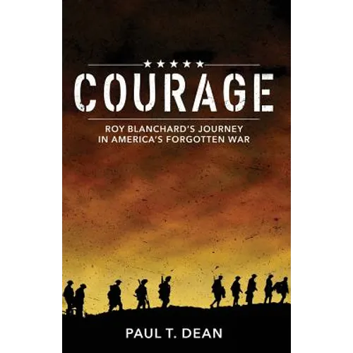 Courage: Roy Blanchard's Journey in America's Forgotten War - Paperback