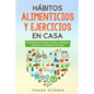 Hábitos ALIMENTICIOS y EJERCICIOS en casa: La solución para BAJAR DE PESO y ADELGAZAR desde la comodidad de tu HOGAR. - Paperback