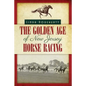 The Golden Age of New Jersey Horse Racing - Paperback