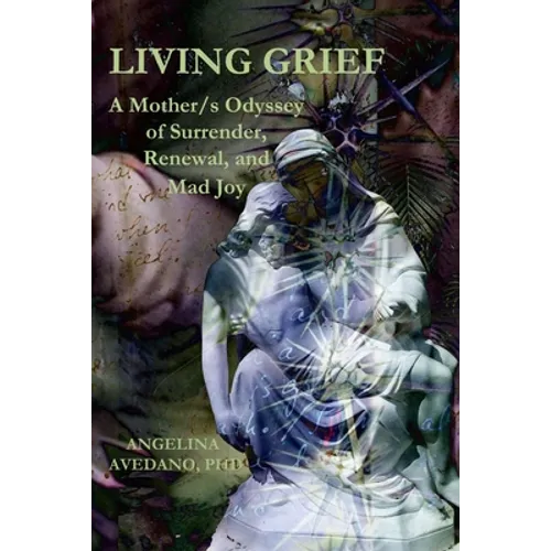 Living Grief: A Mother/s Odyssey of Surrender, Renewal, and Mad Joy - Paperback