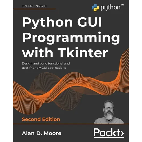 Python GUI Programming with Tkinter - Second Edition: Design and build functional and user-friendly GUI applications - Paperback