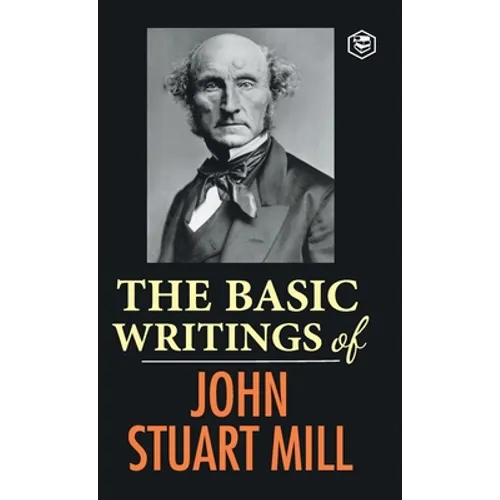 The Basic Writings of John Stuart Mill: On Liberty, The Subjection of Women and Utilitarianism & Socialism - Hardcover