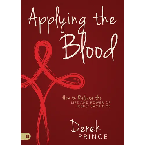 Applying the Blood: How to Release the Life and Power of Jesus' Sacrifice - Paperback