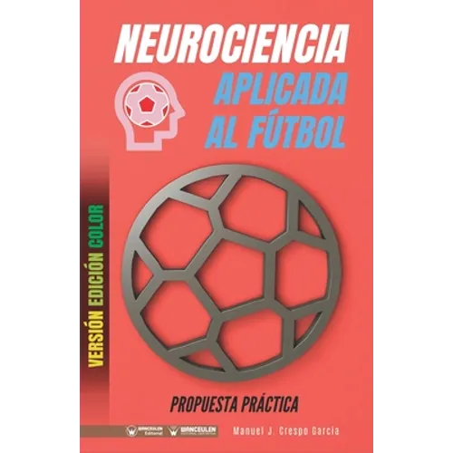 Neurociencia aplicada al fútbol. Propuesta práctica: Concepto y 100 tareas para su entrenamiento (Versión Edición Color) - Paperback