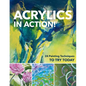 Acrylics in Action!: 24 Painting Techniques to Try Today - Paperback