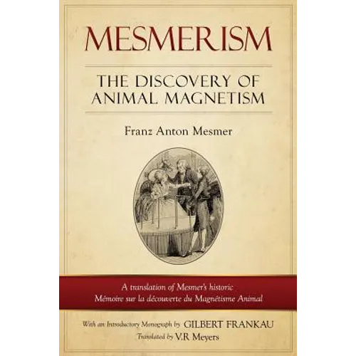 Mesmerism: The Discovery of Animal Magnetism: English Translation of Mesmer's Historic Mémoire Sur La Découverte Du Magnétisme Animal - Paperback