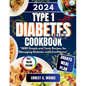 Type 1 Diabetes Diet Cookbook 2024: 1800 Simple and Tasty Recipes for Managing Diabetes with Confidence - Paperback