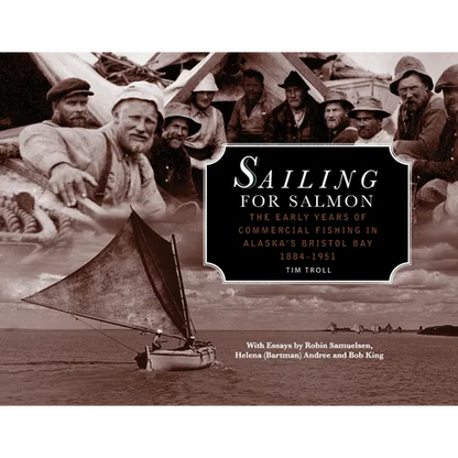 Sailing for Salmon: The Early Years of Commercial Fishing in Alaska's Bristol Bay 1884-1951 - Paperback